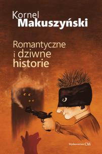 Romantyczne i dziwne historie. Autor: Kornel Makuszyński. Multiszop.pl Okładka książki Romantyczne i dziwne historie