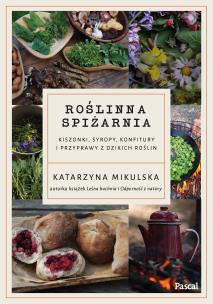 Roślinna spiżarnia. Kiszonki, syropy, konfitury i przyprawy z dzikich roślin. Autor: Katarzyna Mikulska. Multiszop.pl Okładka książki Roślinna spiżarnia. Kiszonki, syropy, konfitury i przyprawy z dzikich roślin