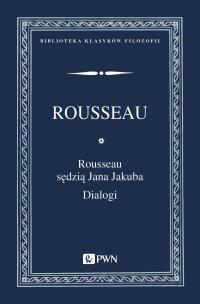 Rousseau sędzią Jana Jakuba. Dialogi. Autor: Rousseau Jan Jakub. Multiszop.pl Okładka książki Rousseau sędzią Jana Jakuba. Dialogi