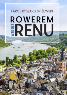 Rowerem wzdłuż Renu. Autor: Karol Ryszard Spiżewski. Multiszop.pl Okładka książki Rowerem wzdłuż Renu