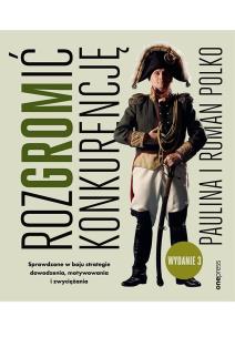 RozGROMić konkurencję. Sprawdzone w boju strategie dowodzenia, motywowania i zwyciężania. Wydanie 3. Autor: Paulina i Roman Polko. Multiszop.pl Okładka książki RozGROMić konkurencję. Sprawdzone w boju strategie dowodzenia, motywowania i zwyciężania. Wydanie 3