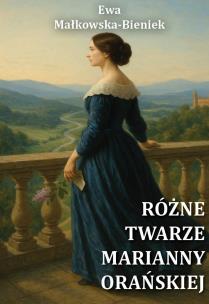 Różne twarze Marianny Orańskiej. Autor: Ewa Małkowska-Bieniek. Multiszop.pl Okładka książki Różne twarze Marianny Orańskiej
