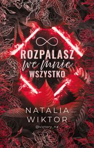 Rozpalasz we mnie wszystko. Autor: Natalia Wiktor. Multiszop.pl Okładka książki Rozpalasz we mnie wszystko