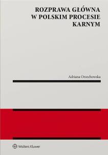 Rozprawa  główna w polskim procesie karnym. Autor: Adriana Orzechowska. Multiszop.pl Okładka książki Rozprawa  główna w polskim procesie karnym