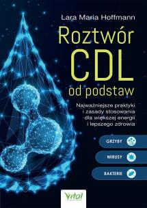 Okładka książki Roztwór CDL od podstaw. Najważniejsze praktyki i zasady stosowania dla większej energii i lepszego zdrowia