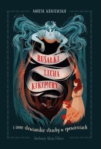 Rusałki, licha, kikimory i inne słowiańskie strachy w opowieściach. Autor: Marta Krajewska. Multiszop.pl Okładka książki Rusałki, licha, kikimory i inne słowiańskie strachy w opowieściach