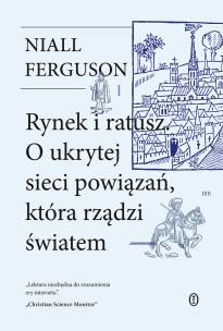 Rynek i ratusz. O ukrytej sieci powiązań, która rządzi światem. Autor: Niall Ferguson. Multiszop.pl Okładka książki Rynek i ratusz. O ukrytej sieci powiązań, która rządzi światem