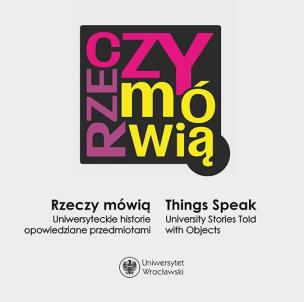 Okładka książki Rzeczy mówią. Uniwersyteckie historie opowiedziane przedmiotami / Things Speak. University Stories Told with Objects