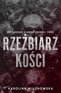 Rzeźbiarz kości. Psychopaci z Areny Śmierci. Tom 2. Autor: Karolina Wilchowska. Multiszop.pl Okładka książki Rzeźbiarz kości. Psychopaci z Areny Śmierci. Tom 2