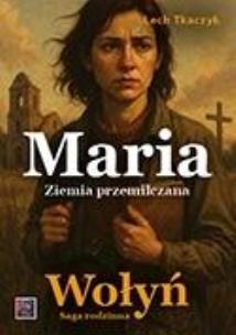 Okładka książki Saga rodzinna. Wołyń. Maria. Ziemia przemilczana