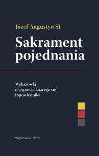 Sakrament pojednania Wskazówki dla spowiadającego się i spowiednika. Autor: Józef Augustyn SJ. Multiszop.pl Okładka książki Sakrament pojednania Wskazówki dla spowiadającego się i spowiednika