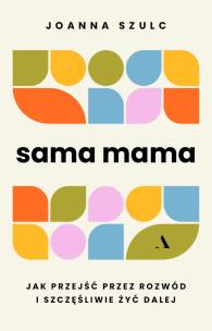 Okładka książki Sama mama. Jak przejść przez rozwód i szczęśliwie żyć dalej