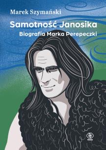 Samotność Janosika. Biografia Marka Perepeczki. Autor: Szymański Marek. Multiszop.pl Okładka książki Samotność Janosika. Biografia Marka Perepeczki