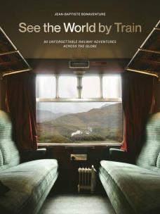Okładka książki See the World by Train. 80 Unforgettable Railway Adventures Across the Globe wer. angielska