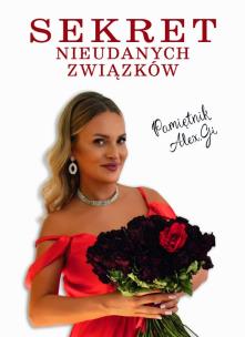 Sekret Nieudanych Związków. Pamiętnik Alex.Gi. Autor: Aleksandra Gmyrek. Multiszop.pl Okładka książki Sekret Nieudanych Związków. Pamiętnik Alex.Gi