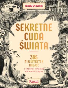 Okładka książki Sekretne cuda świata. 385 niezwykłych miejsc, o których istnieniu nie miałeś pojęcia
