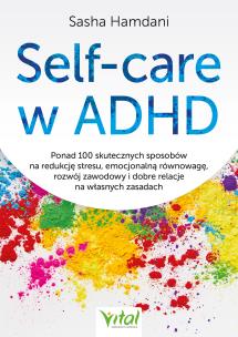 Okładka książki Self-care w ADHD.Ponad 100 skutecznych sposobów na redukcję stresu, emocjonalną równowagę, rozwój zawodowy i dobre relacje na własnych zasadach