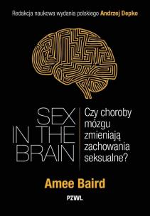 Sex in the Brain. Czy choroby mózgu zmieniają zachowania seksualne?. Autor: Baird Amee, Andrzej Depko. Multiszop.pl Okładka książki Sex in the Brain. Czy choroby mózgu zmieniają zachowania seksualne?