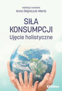 Siła konsumpcji. Autor: Olejniczuk-Merta Anna, redakcja naukowa. Multiszop.pl Okładka książki Siła konsumpcji