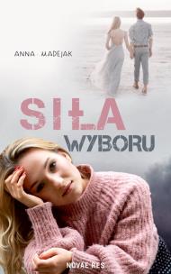 Siła wyboru. Autor: Madejak Anna. Multiszop.pl Okładka książki Siła wyboru