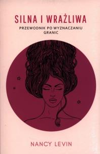 Okładka książki Silna i wrażliwa. Przewodnik po wyznaczaniu granic