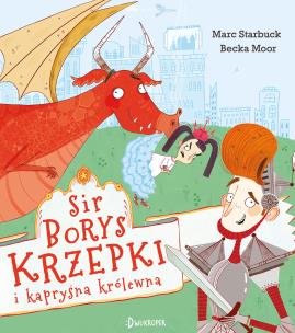 Sir Borys Krzepki i kapryśna królewna. Autor: Marc Starbuck, Becka Moor, Katarzyna Biegańska. Multiszop.pl Okładka książki Sir Borys Krzepki i kapryśna królewna