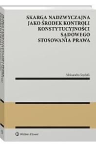 Okładka książki Skarga nadzwyczajna jako środek kontroli konstytucyjności sądowego stosowania prawa