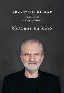 Okładka książki Skazany na kino. Krzysztof Gierat w rozmowie...