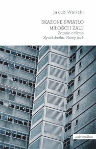 Skażone światło miłości i żalu. Zapiski o filmie „Synekdocha, Nowy Jork”. Autor: Walicki Jakub. Multiszop.pl Okładka książki Skażone światło miłości i żalu. Zapiski o filmie „Synekdocha, Nowy Jork”