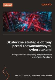 Skuteczne strategie obrony przed zaawansowanymi cyberatakami. Reagowanie na incydenty bezpieczeństwa w systemie Windows. Autor: Anatoly Tykushin, Svetlana Ostrovskaya. Multiszop.pl Okładka książki Skuteczne strategie obrony przed zaawansowanymi cyberatakami. Reagowanie na incydenty bezpieczeństwa w systemie Windows