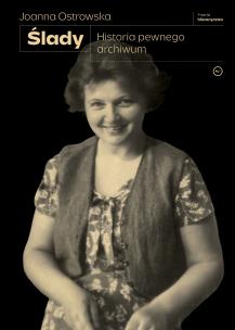 Ślady. Historia pewnego archiwum. Autor: Joanna Ostrowska. Multiszop.pl Okładka książki Ślady. Historia pewnego archiwum