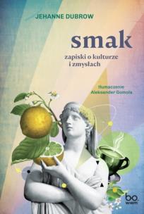 Smak. Zapiski o kulturze i zmysłac. Autor: Jehanne Dubrow. Multiszop.pl Okładka książki Smak. Zapiski o kulturze i zmysłac
