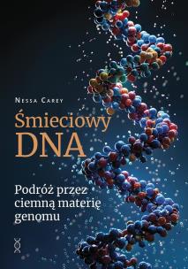 Śmieciowy DNA. Podróż przez ciemną materię genomu. Autor: Carey Nessa. Multiszop.pl Okładka książki Śmieciowy DNA. Podróż przez ciemną materię genomu