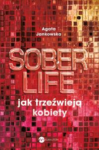 Soberlife. Jak trzeźwieją kobiety. Autor: Agata Jankowska. Multiszop.pl Okładka książki Soberlife. Jak trzeźwieją kobiety