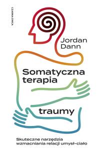 Somatyczna terapia traumy. Skuteczne narzędzia wzmacniania relacji umysł-ciało. Autor: Dann Jordan. Multiszop.pl Okładka książki Somatyczna terapia traumy. Skuteczne narzędzia wzmacniania relacji umysł-ciało