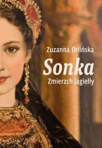 Sonka. Zmierzch Jagiełły. Autor: Orlińska Zuzanna. Multiszop.pl Okładka książki Sonka. Zmierzch Jagiełły