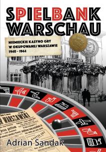Okładka książki Spielbank Warschau. Niemieckie kasyno gry w okupowanej Warszawie 1940-1944