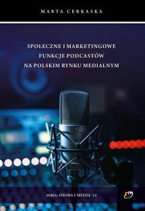 Okładka książki Społeczne i marketingowe funkcje podcastów na polskim rynku medialnym