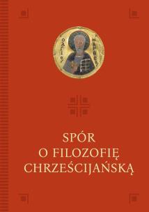 Spór o filozofię chrześcijańską. Autor: red. Anna Palusińska, Mateusz Włosiński. Multiszop.pl Okładka książki Spór o filozofię chrześcijańską