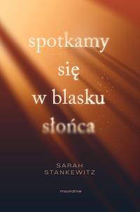 Spotkamy się w blasku słońca. Autor: Stankewitz Sarah. Multiszop.pl Okładka książki Spotkamy się w blasku słońca