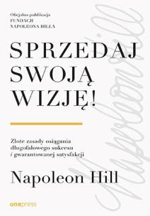 Okładka książki Sprzedaj swoją wizję! Złote zasady osiągania długofalowego sukcesu i gwarantowanej satysfakcji