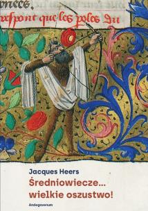 Średniowiecze... wielkie oszustwo!. Autor: Heers Jacques. Multiszop.pl Okładka książki Średniowiecze... wielkie oszustwo!