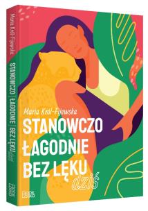 Stanowczo łagodnie bez lęku dziś - uszkodzone. Autor: Maria Król-Fijewska. Multiszop.pl Okładka książki Stanowczo łagodnie bez lęku dziś - uszkodzone