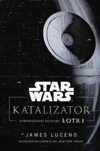 Okładka książki Star Wars. Katalizator. Wprowadzenie do filmu Łotr