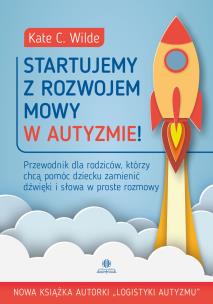 Okładka książki Startujemy z rozwojem mowy w autyzmie! Przewodnik dla rodziców którzy chcą pomóc dziecku zamienić dźwięki i słowa w proste rozmowy
