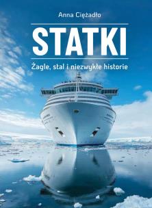 Statki. Żagle, stal i niezwykłe historie. Autor: Anna Ciężadło. Multiszop.pl Okładka książki Statki. Żagle, stal i niezwykłe historie