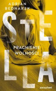 Stella. Pragnienie wolności. Autor: Bednarek Adrian. Multiszop.pl Okładka książki Stella. Pragnienie wolności