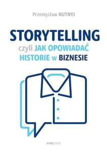 Storytelling, czyli jak opowiadać historie w biznesie. Autor: Kutnyj Przemysław. Multiszop.pl Okładka książki Storytelling, czyli jak opowiadać historie w biznesie