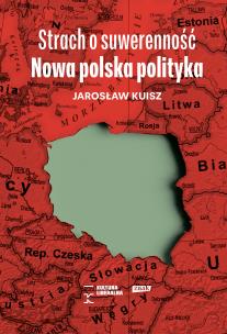 Strach o suwerenność. Nowa polska polityka. Autor: Kuisz Jaroslaw. Multiszop.pl Okładka książki Strach o suwerenność. Nowa polska polityka