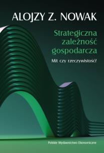 Okładka książki Strategiczna zależność gospodarcza. Mit czy rzeczywistość?